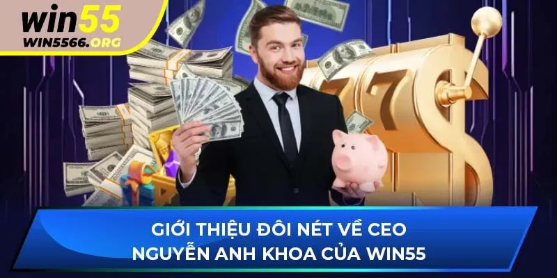 Giới thiệu đôi nét về CEO Nguyễn Anh Khoa của WIN55