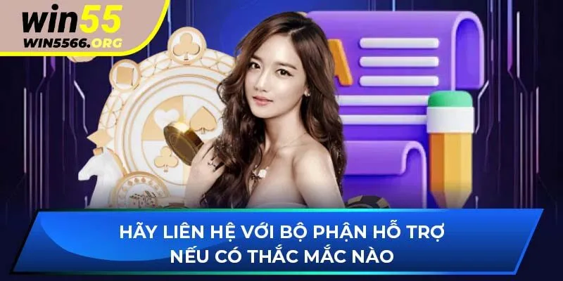 Hãy liên hệ với bộ phận hỗ trợ nếu có thắc mắc nào